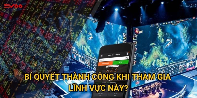 E-sports SV66 mang đến cơ hội gì cho game thủ hiện đại? 2 Bí quyết thành công khi tham gia lĩnh vực này?