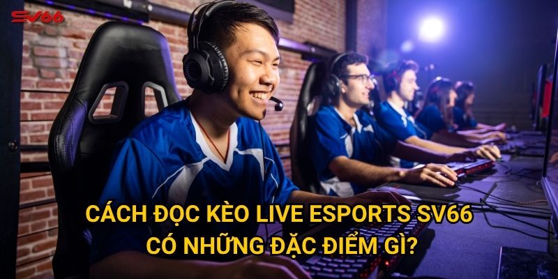 Làm thế nào để thành thạo cách đọc kèo live esports tại SV66? 2 Cách đọc kèo live esports SV66 có những đặc điểm gì?