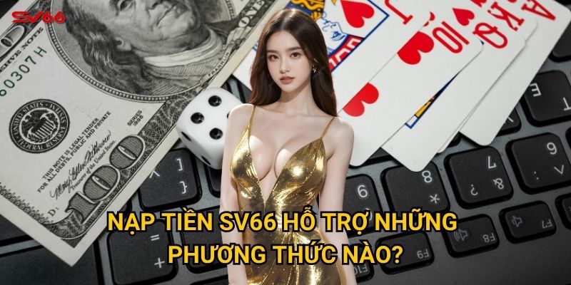 Làm thế nào để nạp tiền SV66 nhanh nhất chỉ trong 1 phút? 2 Nạp tiền SV66 hỗ trợ những phương thức nào?